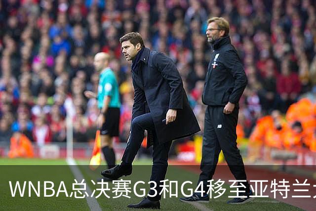 WNBA总决赛G3和G4移至亚特兰大，拉科布促成重要调整